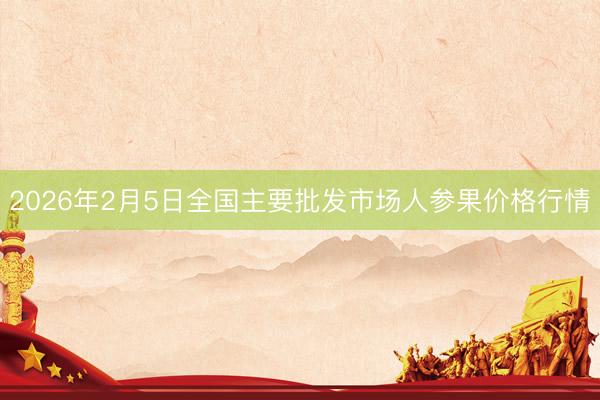 2026年2月5日全国主要批发市场人参果价格行情