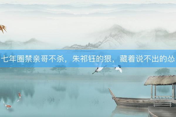 七年圈禁亲哥不杀，朱祁钰的狠，藏着说不出的怂