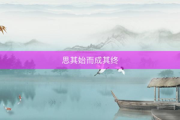 思其始而成其终