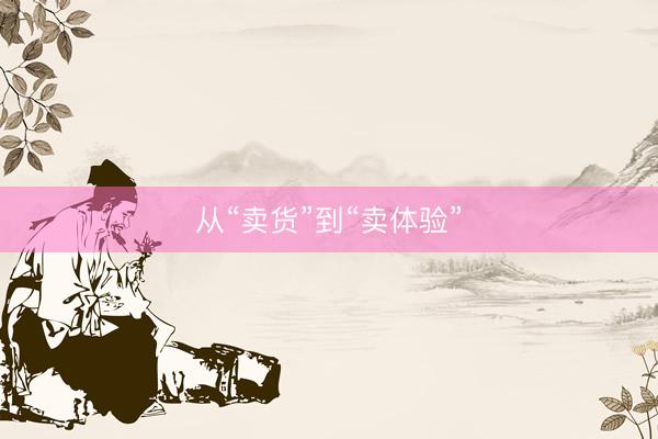 从“卖货”到“卖体验”