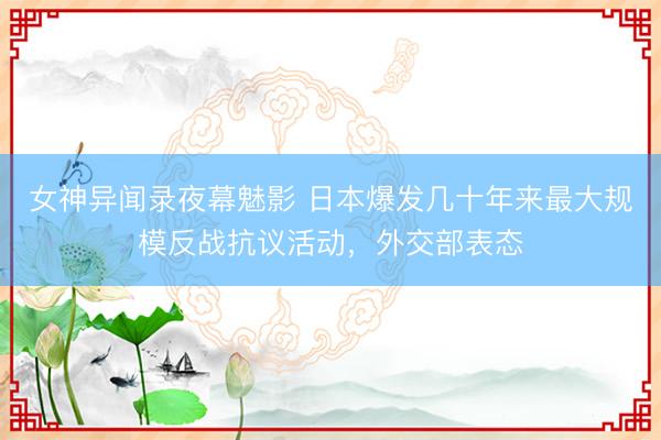 女神异闻录夜幕魅影 日本爆发几十年来最大规模反战抗议活动，外交部表态