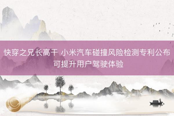 快穿之兄长高干 小米汽车碰撞风险检测专利公布 可提升用户驾驶体验