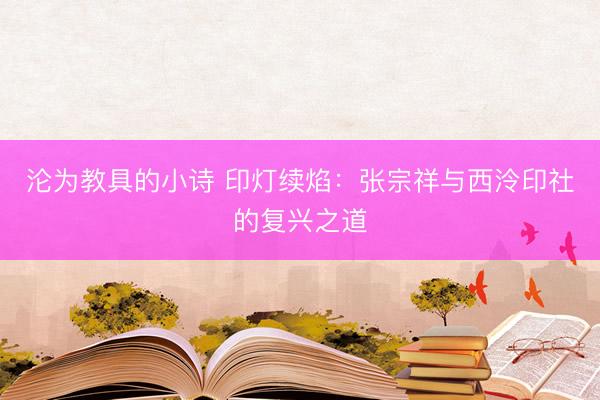 沦为教具的小诗 印灯续焰：张宗祥与西泠印社的复兴之道
