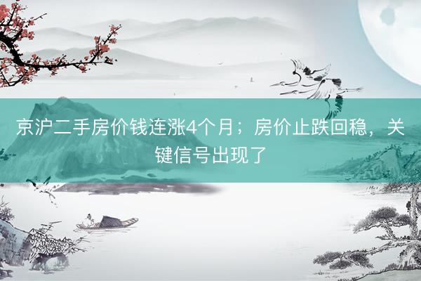 京沪二手房价钱连涨4个月；房价止跌回稳，关键信号出现了