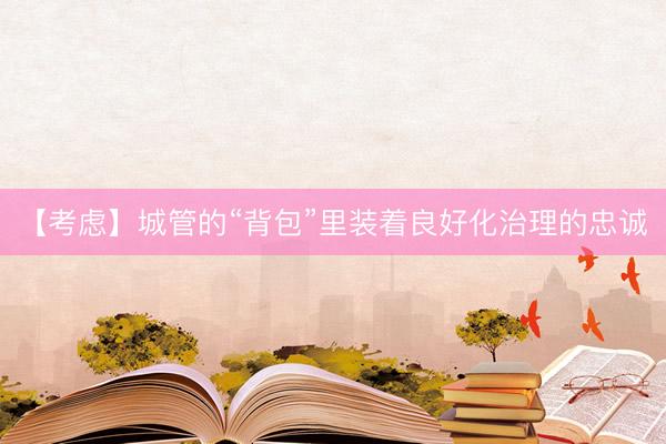 【考虑】城管的“背包”里装着良好化治理的忠诚